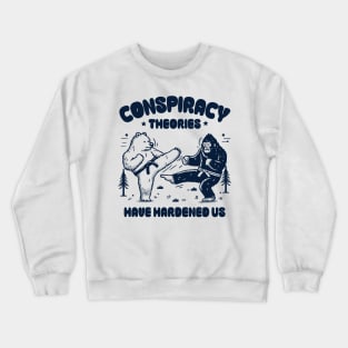 Conspiracy Theories Have Hardened Us Crewneck Sweatshirt